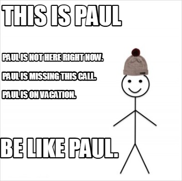 Meme Creator Funny This Is Paul Paul Is Not Here Right Now Be Like Paul Paul Is Missing This Call Meme Generator At Memecreator Org Meme Creator Funny This Is Paul Paul Is Not Here Right Now Be Like Paul Paul Is Missing This Call Meme Generator At Memecreator Org