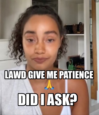 lawd-give-me-patience-did-i-ask