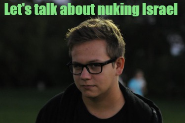 lets-talk-about-nuking-israel