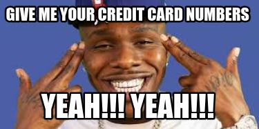 give me your credit card number meme