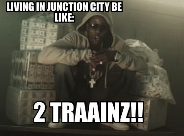 living-in-junction-city-be-like-2-traainz