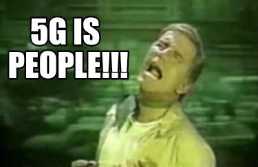 Meme Creator - Funny 5G IS PEOPLE!!! Meme Generator at ! Meme Creator - Funny 5G IS PEOPLE!!! Meme Generator at !