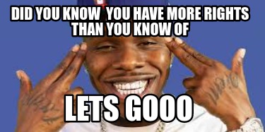 Meme Creator Funny Did You Know You Have More Rights Than You Know Of Lets Gooo Meme Generator At Memecreator Org Meme Creator Funny Did You Know You Have More Rights Than You Know Of Lets Gooo Meme Generator At Memecreator Org