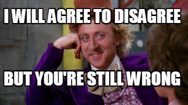 Meme Creator - Funny I will agree to disagree But you're still wrong Meme Generator at ! Meme Creator - Funny I will agree to disagree But you're still wrong Meme Generator at !