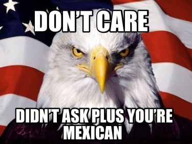 dont-care-didnt-ask-plus-youre-mexican