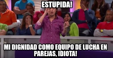 estupida-mi-dignidad-como-equipo-de-lucha-en-parejas-idiota