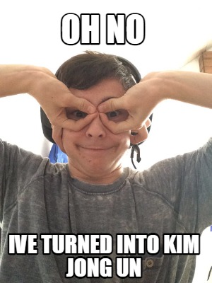 oh-no-ive-turned-into-kim-jong-un