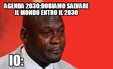 Meme Creator Funny Agenda 30 Dobiamo Salvare Il Mondo Entro Il 30 Io Meme Generator At Memecreator Org