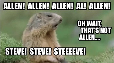 allen-allen-allen-al-allen-steve-steve-steeeeve-oh-wait-thats-not-allen