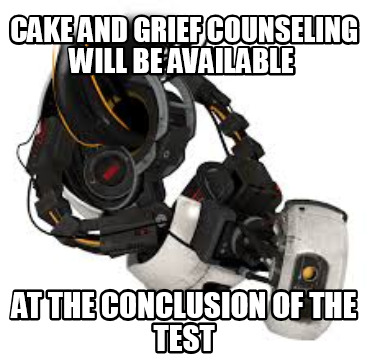 cake-and-grief-counseling-will-be-available-at-the-conclusion-of-the-test