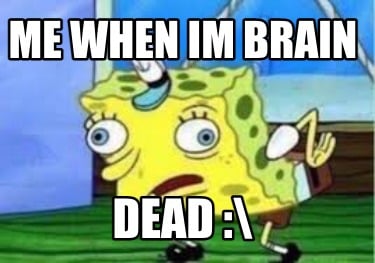 me-when-im-brain-dead-