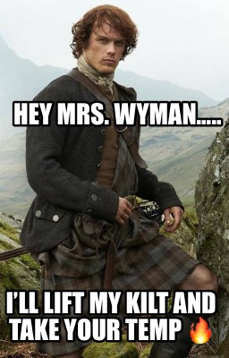 hey-mrs.-wyman.....-ill-lift-my-kilt-and-take-your-temp-3