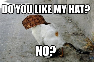 do-you-like-my-hat-no