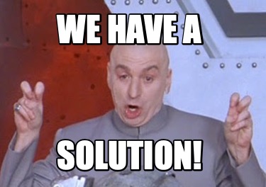 Meme Creator - Funny WE HAVE A SOLUTION! Meme Generator at MemeCreator.org!