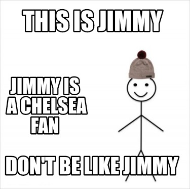 Meme Creator - Funny This is Jimmy Don't be like jimmy Jimmy is a Chelsea  fan Meme Generator at !