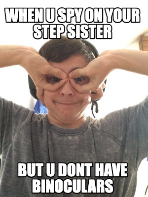 when-u-spy-on-your-step-sister-but-u-dont-have-binoculars