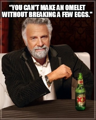 Meme Creator - Funny “You can't make an omelet without breaking a few