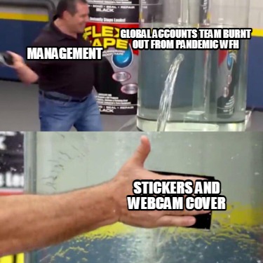 Meme Creator - Funny management Global accounts team burnt out from  pandemic wfh stickers and webcam Meme Generator at !