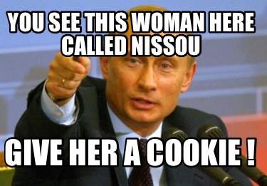 you-see-this-woman-here-called-nissou-give-her-a-cookie-