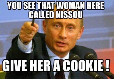 you-see-that-woman-here-called-nissou-give-her-a-cookie-