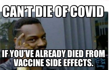 Meme Creator Funny Can T Die Of Covid If You Ve Already Died From Vaccine Side Effects Meme Generator At Memecreator Org