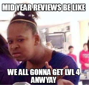 mid-year-reviews-be-like-we-all-gonna-get-lvl-4-anwyay