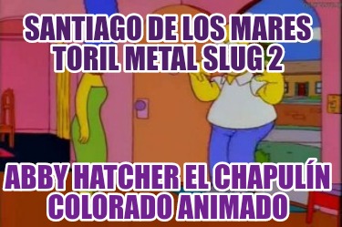 santiago-de-los-mares-toril-metal-slug-2-abby-hatcher-el-chapuln-colorado-animad47
