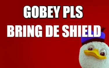 gobey-pls-bring-de-shield
