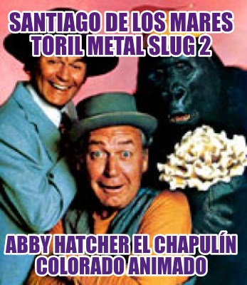 santiago-de-los-mares-toril-metal-slug-2-abby-hatcher-el-chapuln-colorado-animad51