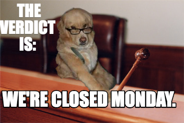the-verdict-is-were-closed-monday