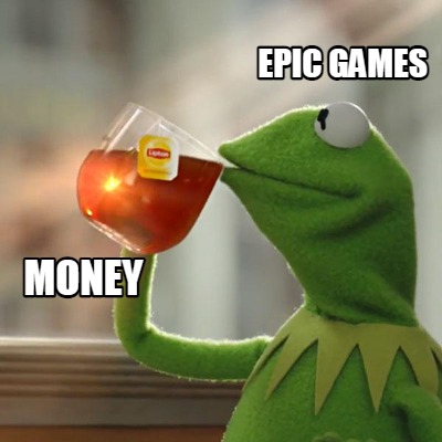 Meme Creator - Funny Money Epic Games Meme Generator at MemeCreator.org!