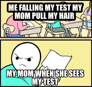 me-falling-my-test-my-mom-pull-my-hair-my-mom-when-she-sees-my-test