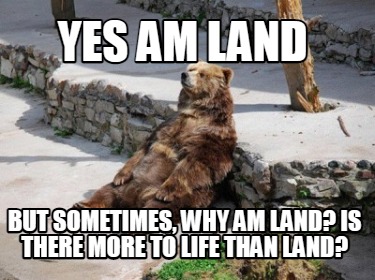 yes-am-land-but-sometimes-why-am-land-is-there-more-to-life-than-land