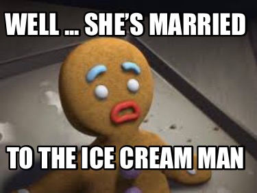 Meme Creator Funny Well She S Married To The Ice Cream Man Meme Generator At Memecreator Org