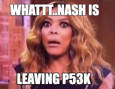 whattt..nash-is-leaving-p53k