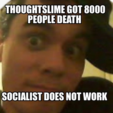 thoughtslime-got-8000-people-death-socialist-does-not-work