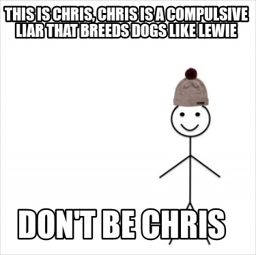 Meme Creator Funny This Is Chris Chris Is A Compulsive Liar That Breeds Dogs Like Lewie Don T Be C Meme Generator At Memecreator Org Meme Creator Funny This Is Chris Chris Is A Compulsive Liar That Breeds Dogs Like Lewie Don T Be C Meme Generator At Memecreator Org
