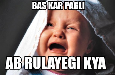 bas-kar-pagli-ab-rulayegi-kya