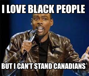 i-love-black-people-but-i-cant-stand-canadians
