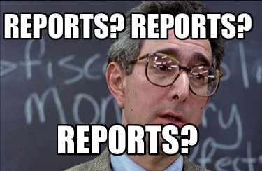 Meme Creator - Funny Reports? Reports? Reports? Meme Generator at ...
