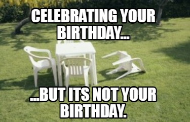 celebrating-your-birthday...-...but-its-not-your-birthday