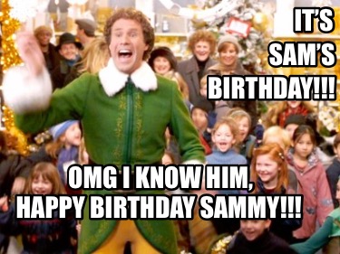Meme Creator - Funny Sam's Happy Birthday Sammy!!! It's Omg I know him,  Birthday!!! Meme Generator at !