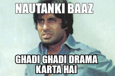 nautanki-baaz-ghadi-ghadi-drama-karta-hai