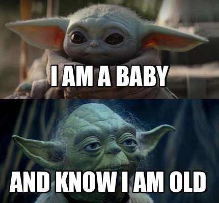 Meme Creator - Funny I a baby And know I am old Meme Generator at MemeCreator.org!