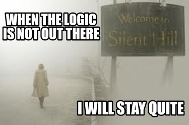 when-the-logic-is-not-out-there-i-will-stay-quite
