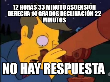 12-horas-33-minuto-ascensin-derecha-14-grados-declinacin-22-minutos-no-hay-respu