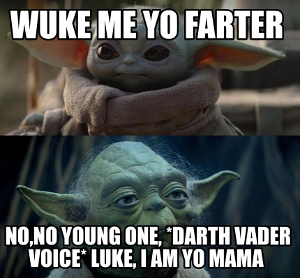 Meme Creator Funny Wuke Me Yo Farter No No Young One Darth Vader Voice Luke I Am Yo Mama Meme Generator At Memecreator Org Meme Creator Funny Wuke Me Yo Farter No No Young One Darth Vader Voice Luke I Am Yo Mama Meme Generator At Memecreator Org