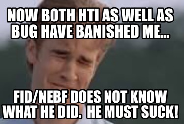 now-both-hti-as-well-as-bug-have-banished-me-fidnebf-does-not-know-what-he-did.-