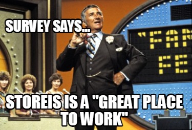 Meme Creator - Funny SURVEY SAYS... STOREIS is a "GREAT PLACE TO WORK