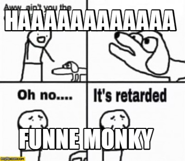 haaaaaaaaaaaa-funne-monky